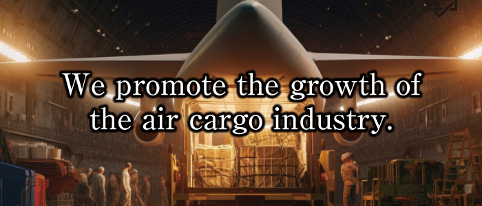 We promote the growth of the air cargo industry.